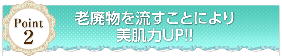 老廃物を流すことにより美肌力UP!!